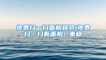 免费扫一扫面相算命(免费扫一扫看面相)_重复