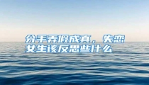 分手弄假成真,失恋女生该反思些什么