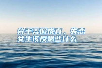 分手弄假成真，失恋女生该反思些什么