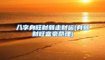 八字身旺财弱走财运(身弱财旺富豪命理)