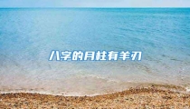 八字的月柱有羊刃