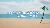 93年男跟98虎女婚配(“00后”小将)