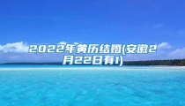 2022年黄历结婚(安徽2月22日有1)