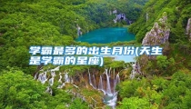 学霸最多的出生月份(天生是学霸的星座)
