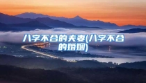 八字不合的夫妻(八字不合的婚姻)