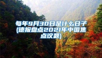每年9月30日是什么日子(德报盘点2021年中国焦点议题)