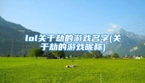 lol关于劫的游戏名字(关于劫的游戏昵称)