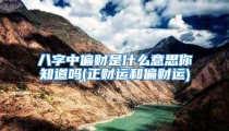 八字中偏财是什么意思你知道吗(正财运和偏财运)
