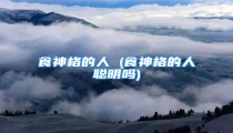 食神格的人 (食神格的人聪明吗)