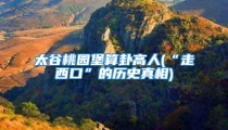 太谷桃园堡算卦高人(“走西口”的历史真相)