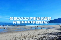 属兔2022年事业运最佳月份(2021事业目标)