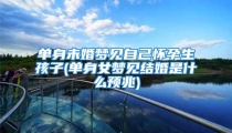 单身未婚梦见自己怀孕生孩子(单身女梦见结婚是什么预兆)