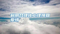利用合理化心理挽回爱情