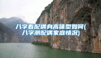 八字看配偶身高体型如何(八字测配偶家庭情况)