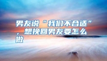 男友说“我们不合适”，想挽回男友要怎么做