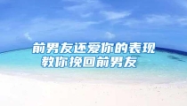 前男友还爱你的表现 教你挽回前男友