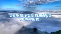 25岁属什么生肖相配(12生肖相配表)