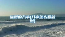 破财的八字(八字怎么看破财)