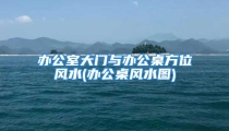 办公室大门与办公桌方位风水(办公桌风水图)