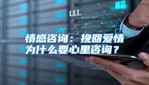 情感咨询：挽回爱情为什么要心里咨询？