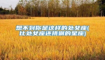 想不到你是这样的处女座(比处女座还挑剔的星座)