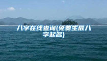 八字在线查询(免费生辰八字起名)