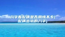 八字看配偶是否用情不专(配偶出轨的八字)