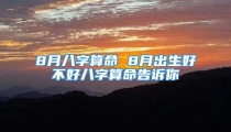 8月八字算命 8月出生好不好八字算命告诉你