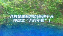 八方是哪些方位(长沙十大神盘之“八方小区”)