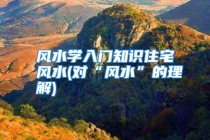 风水学入门知识住宅风水(对“风水”的理解)