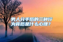 男人分手后的三种行为背后是什么心理？