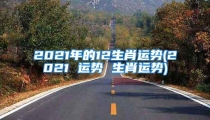 2021年的12生肖运势(2021 运势 生肖运势)