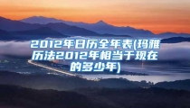 2012年日历全年表(玛雅历法2012年相当于现在的多少年)