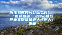 梅花易数时间卦怎么算(“面卦合参”之梅花易数经典案例赏析老人忧愁占)_重复