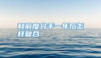 和前度分手一年后怎样复合