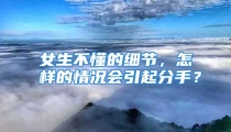 女生不懂的细节，怎样的情况会引起分手？