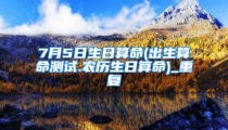 7月5日生日算命(出生算命测试.农历生日算命)_重复