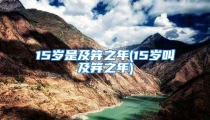 15岁是及笄之年(15岁叫及笄之年)