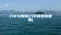 八字与婚姻(八字算感情婚姻)