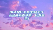 81年是什么命(乾隆为什么会成为古今第一长寿皇帝)