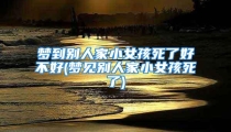 梦到别人家小女孩死了好不好(梦见别人家小女孩死了)