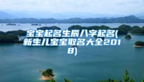 宝宝起名生辰八字起名(新生儿宝宝取名大全2018)