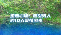 婚恋心理：吸引男人的10大爱情激素