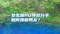 女生爆PU导致分手如何挽回男友？