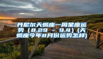 丹尼尔天蝎座一周星座运势(8.29 - 9.4)(天蝎座今年8月份运势怎样)