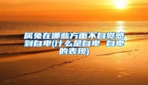 属兔在哪些方面不自觉感到自卑(什么是自卑 自卑的表现)