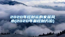 2020年旺财运的家居风水(2020年最旺财方位)