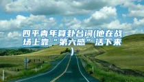 四平青年算卦台词(他在战场上靠“第六感”活下来)
