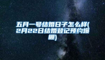 五月一号结婚日子怎么样(2月22日结婚登记预约爆棚)