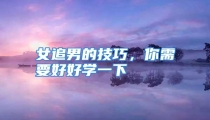 女追男的技巧，你需要好好学一下